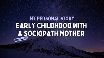 Growing Up with a Narcissistic Sociopath Mother: A Personal Testimony