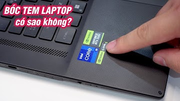 Có nên bóc tem dán trên laptop? Bóc xong có ảnh hưởng gì không?