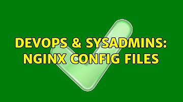 DevOps & SysAdmins: Nginx config files