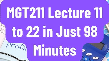 MGT211 Short Lectures 11 to 22 in 98 Minutes