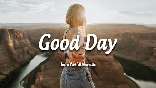 Good Day | Songs that put you in a good mood | Indie/Pop/Folk/Acoustic Playlist