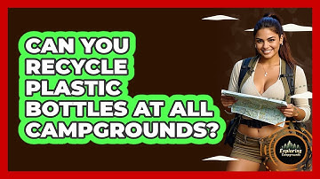 Can You Recycle Plastic Bottles At All Campgrounds? - Exploring Campgrounds