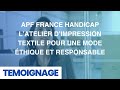 Tmoignage apf france handicap  latelier dimpression textile pour une mode thique et responsable