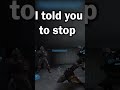 I told you to stop