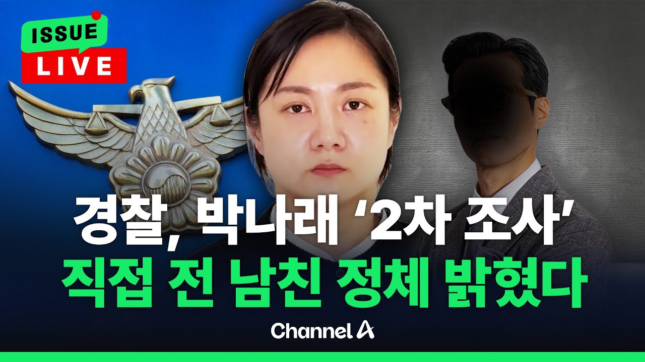 [🔴이슈를 켜라] [LIVE] 박나래, 경찰 2차 조사 받았다…직접 전 남친 정체도 밝혀 / 채널A