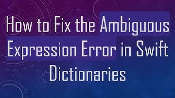 How to Fix the Ambiguous Expression Error in Swift Dictionaries