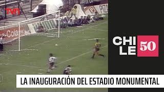 Así se vivió la inauguración del Estadio Monumental de Colo Colo | #Chile50