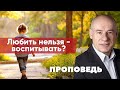 Проповедь | Любить нельзя - воспитывать? | Пастор д-р Отто Вендель