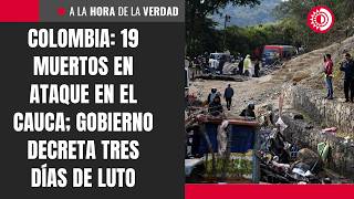Colombia 19 Muertos En Ataque En El Cauca Gobierno Decreta Tres Días De Luto