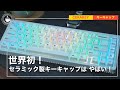 世界初!セラミック製キーキャップは、打鍵感と音が激変しすぎて異次元世界へ!CERAKEY(せらきー)