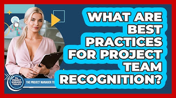 What Are Best Practices For Project Team Recognition?