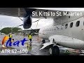 St  Kitts to St  Maarten on LIAT ATR 42-600, my return to Princess Juliana !!!