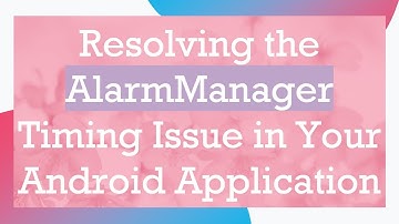 Resolving the AlarmManager Timing Issue in Your Android Application