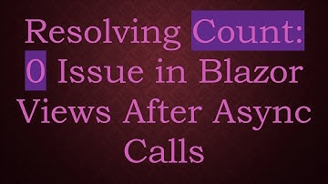 Resolving Count: 0 Issue in Blazor Views After Async Calls