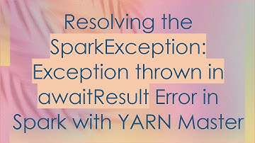 Resolving the SparkException: Exception thrown in awaitResult Error in Spark with YARN Master