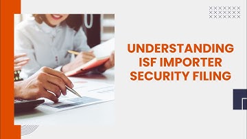 Understanding ISF Importer Security Filing