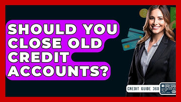 Should You Close Old Credit Accounts? - CreditGuide360.com