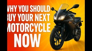 Why You Should Buy Your Next Motorcycle NOW
