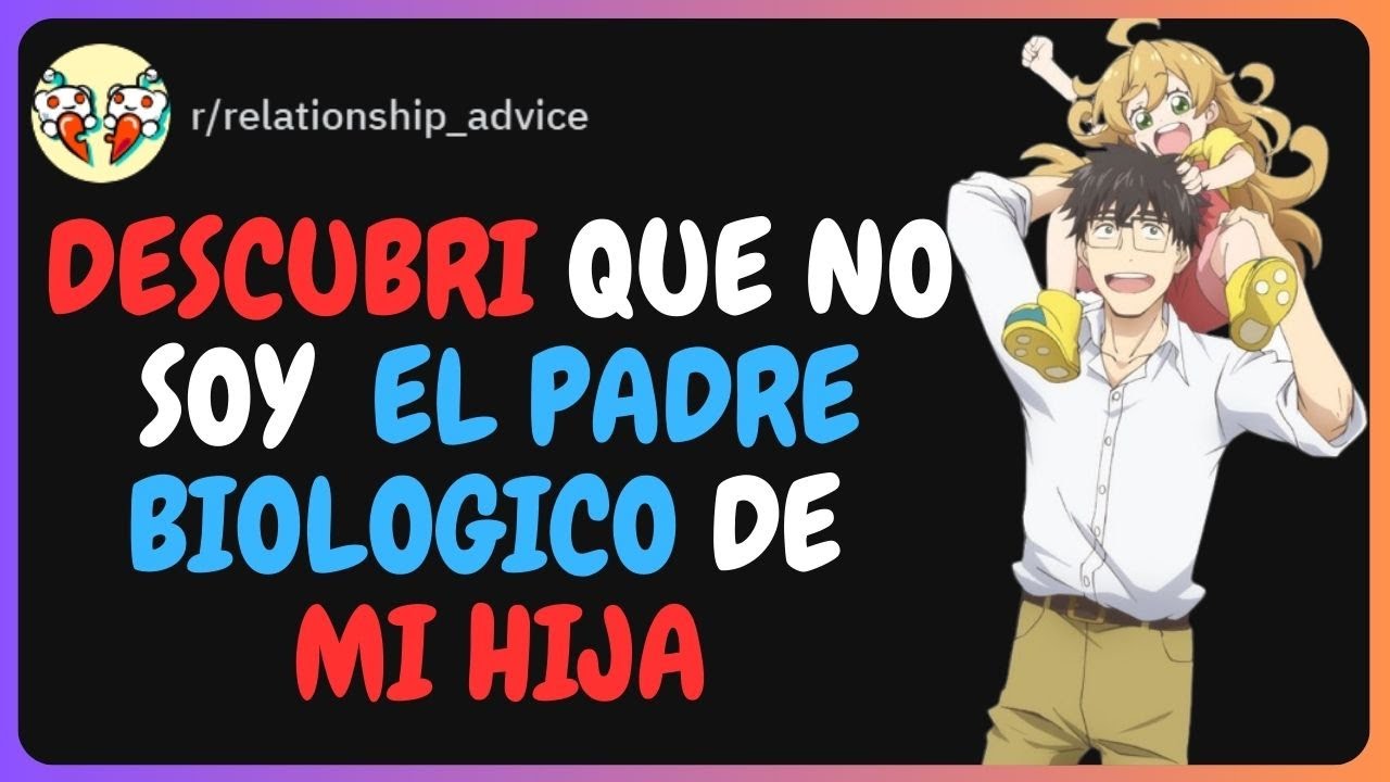 Descubrí que no soy el padre biológico de mi hija ‐ Reddit Relationship_Advice