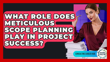 What Role Does Meticulous Scope Planning Play In Project Success? - Consulting Career Hub