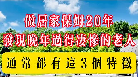 20年保姆經歷，我發現了老年人晚年凄涼的3個特徵！#生活 #健康 #故事 #情感 #情感 #情感 #家庭 - 天天要聞