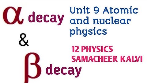 Alpha and Beta decay | Unit 9 Atomic and nuclear physics | 12 Physics Samacheer kalvi | 3 marks.
