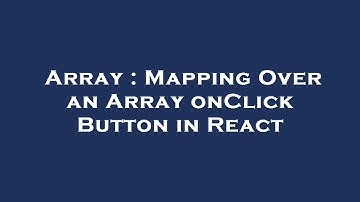 Array : Mapping Over an Array onClick Button in React