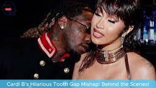 Cardi B's Hilarious Tooth Gap Mishap: Behind the Scenes!