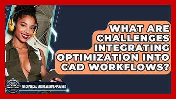 What Are Challenges Integrating Optimization Into CAD Workflows? - Mechanical Engineering Explained
