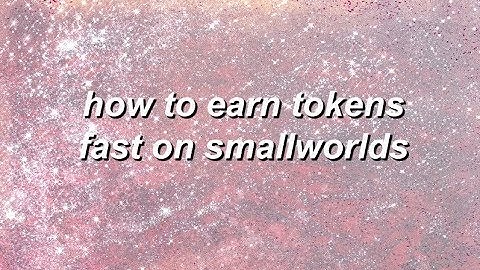 how to earn tokens fast in smallworlds!