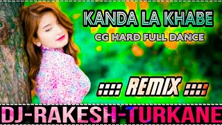 Kanda La Khabe || Cg Hard Full 2 Dance Mix || Dj RAkesh Turkane