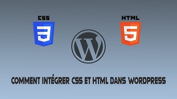 Comment intégrer CSS et HTML dans Wordpress ?