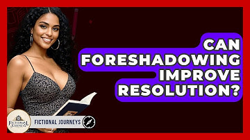 Can Foreshadowing Improve Resolution? - Fictional Journeys