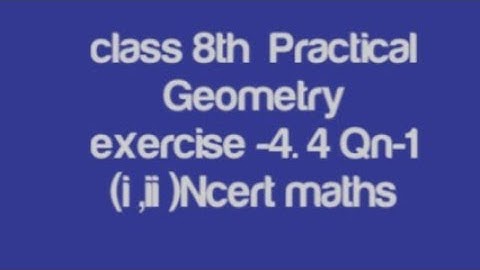 Class 8th Practical Geometry exercise 4.4 question number 1(i, ii) ncert maths