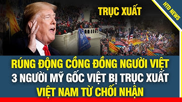 RÚNG ĐỘNG cộng đồng người Việt, 3 người Mỹ gốc Việt bị Trump trục xuất, Việt Nam từ chối nhận