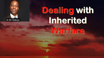 Dealing with Inherited Warfare by   Dr D K Olukoya