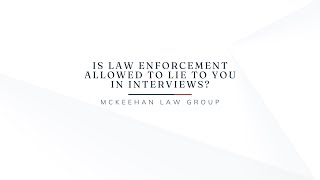 Is Law Enforcement Allowed To Lie To You In Interviews?