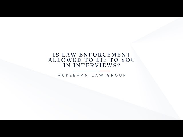 Is Law Enforcement Allowed To Lie To You In Interviews?