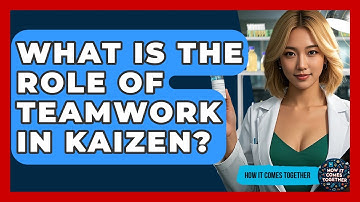 What Is The Role Of Teamwork In Kaizen? - How It Comes Together
