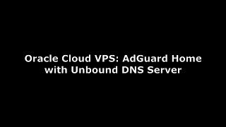 Oracle Cloud VPS: AdGuard Home with Unbound DNS server