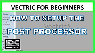 How To Setup The Post Processor in Vectric Vcarve, Aspire & Cut2D  IDC Woodcraft