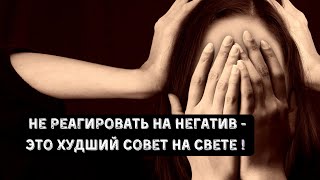 Не реагировать на негатив - это худший совет, который можно дать человеку!