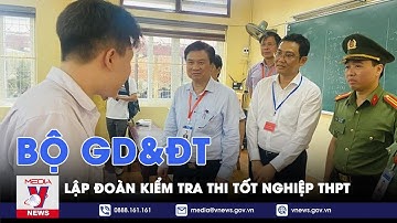 Bộ GD&ĐT lập đoàn kiểm tra thi tốt nghiệp THPT - VNEWS