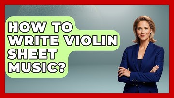 How To Write Violin Sheet Music? - Classical Serenade