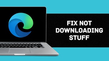 How To Fix Microsoft Edge Not Downloading Stuff (Full Guide) 2024