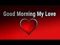 Good morning my love  send this to someone you love