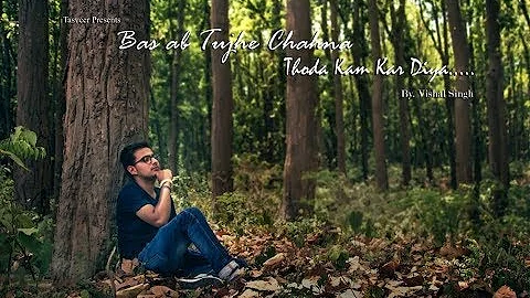 Bas Ab Tujhe Chahna Thoda Kam Kar Diya... /Vishal Singh/shayari/poet