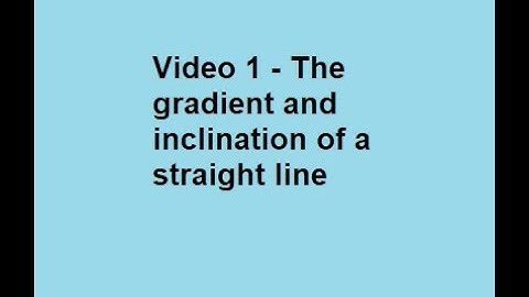 Video 1   The gradient and inclination of a straight line