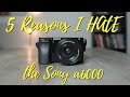 Top 5 Reasons I Hate The Sony a6000! (2018)