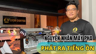 Tại sao máy pha cà phê phát ra tiếng ồn? Cách khắc phục hiệu quả